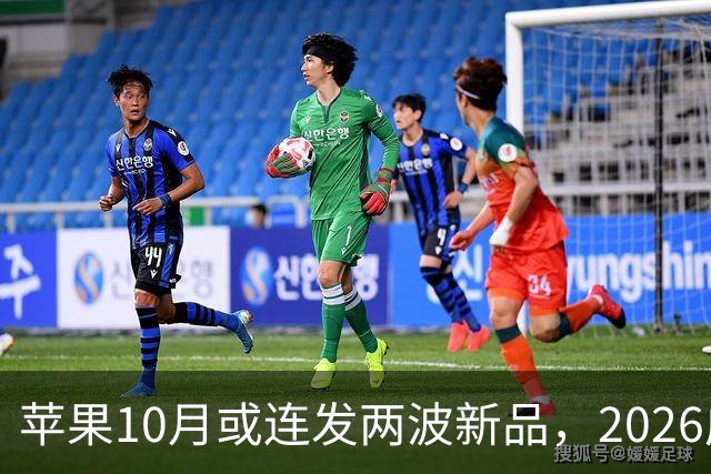 苹果10月或连发两波新品，2026成产品大年