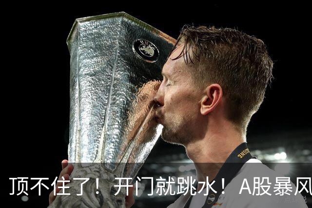 顶不住了！开门就跳水！A股暴风雨何时结束？